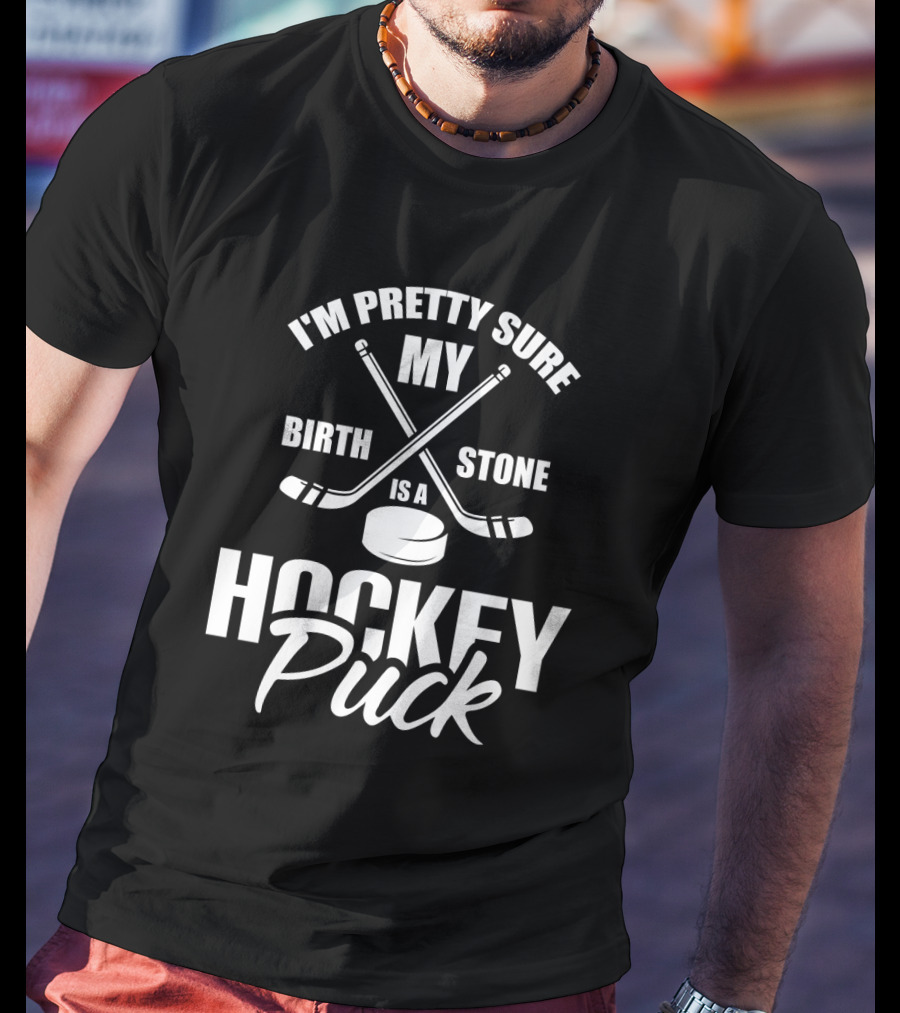 I'm Pretty Sure My Birth Stone Is A Hockey Puck T-Shirt