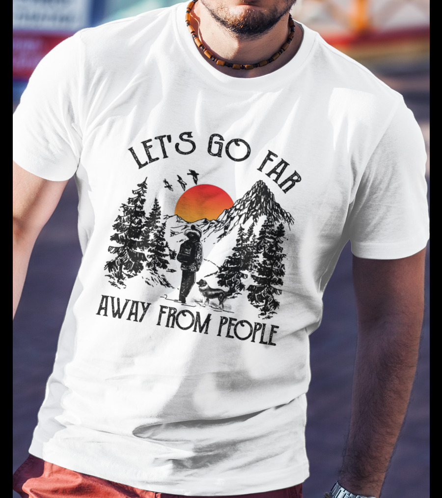 Let's Go Far Away From People Dog Nature Adventure Sunset Mountain T-Shirt