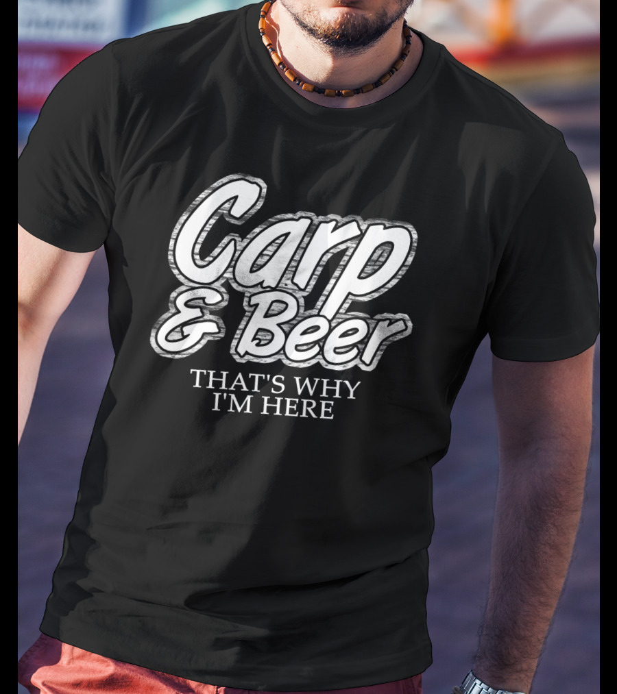 Carp And Beer That's Why I'm Here T-Shirt