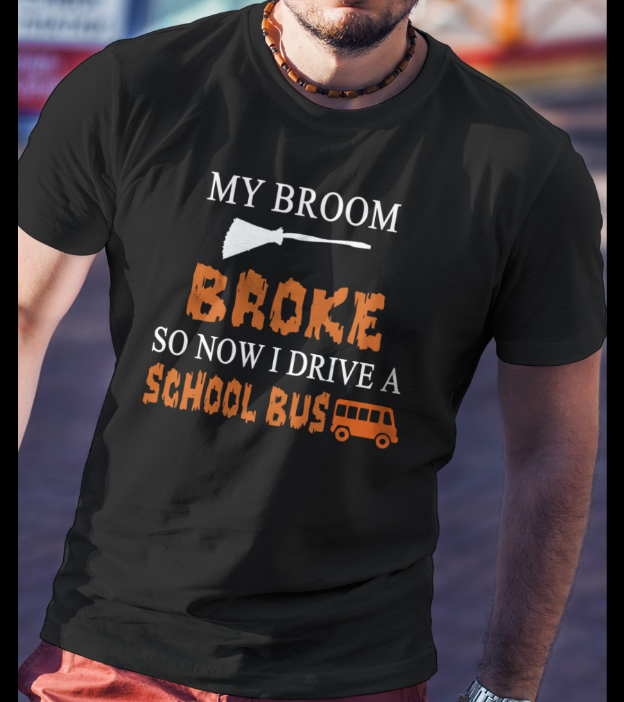 My Broom Broke So Now I Drive A School Bus Halloween Humor With Broom And School Bus T-Shirt