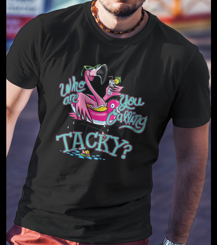 Who Are You Calling Tacky Flamingo Pool Party Fun T-Shirt
