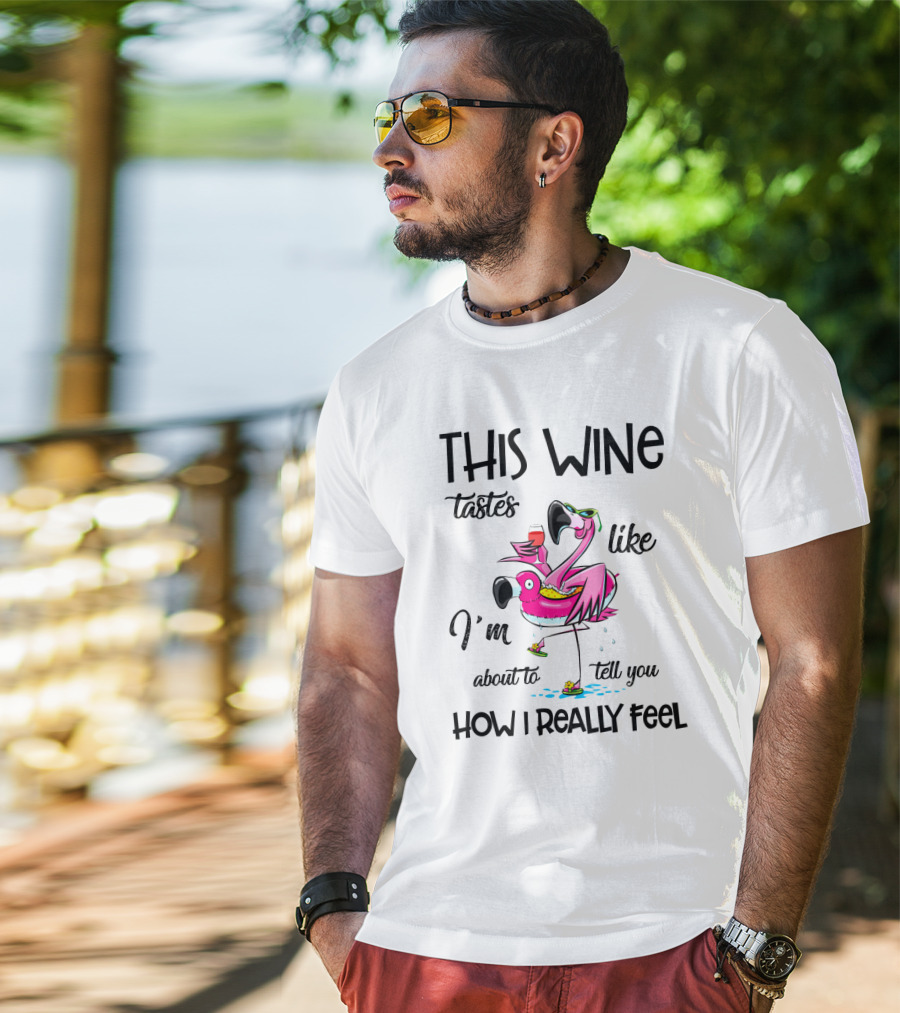 This Wine Tastes Like I'm About To Tell You How I Really Feel Flamingo T-Shirt