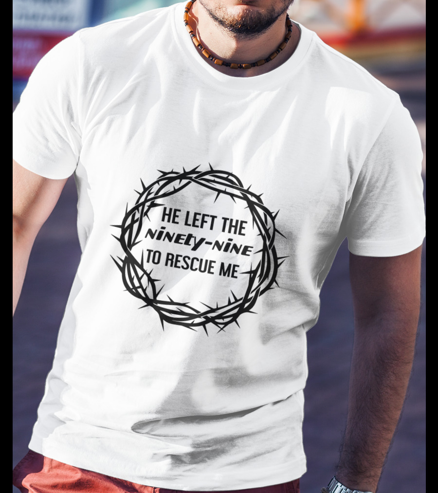 He Left The Ninety-Nine To Rescue Me Jesus Thorns T-Shirt