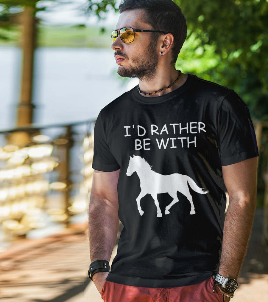 I'd Rather Be With Horse T-Shirt