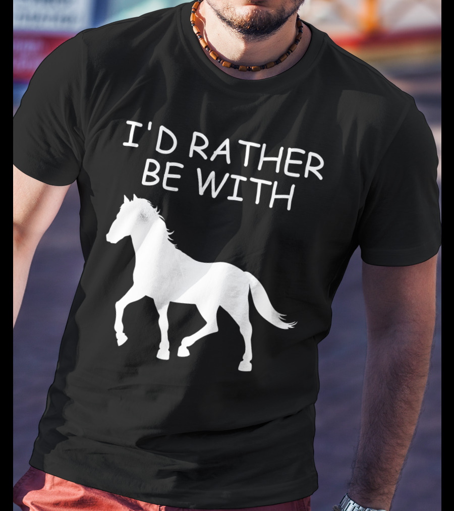I'd Rather Be With Horse T-Shirt