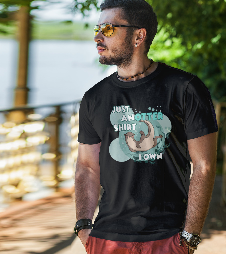Just An Otter Shirt I Own T-Shirt