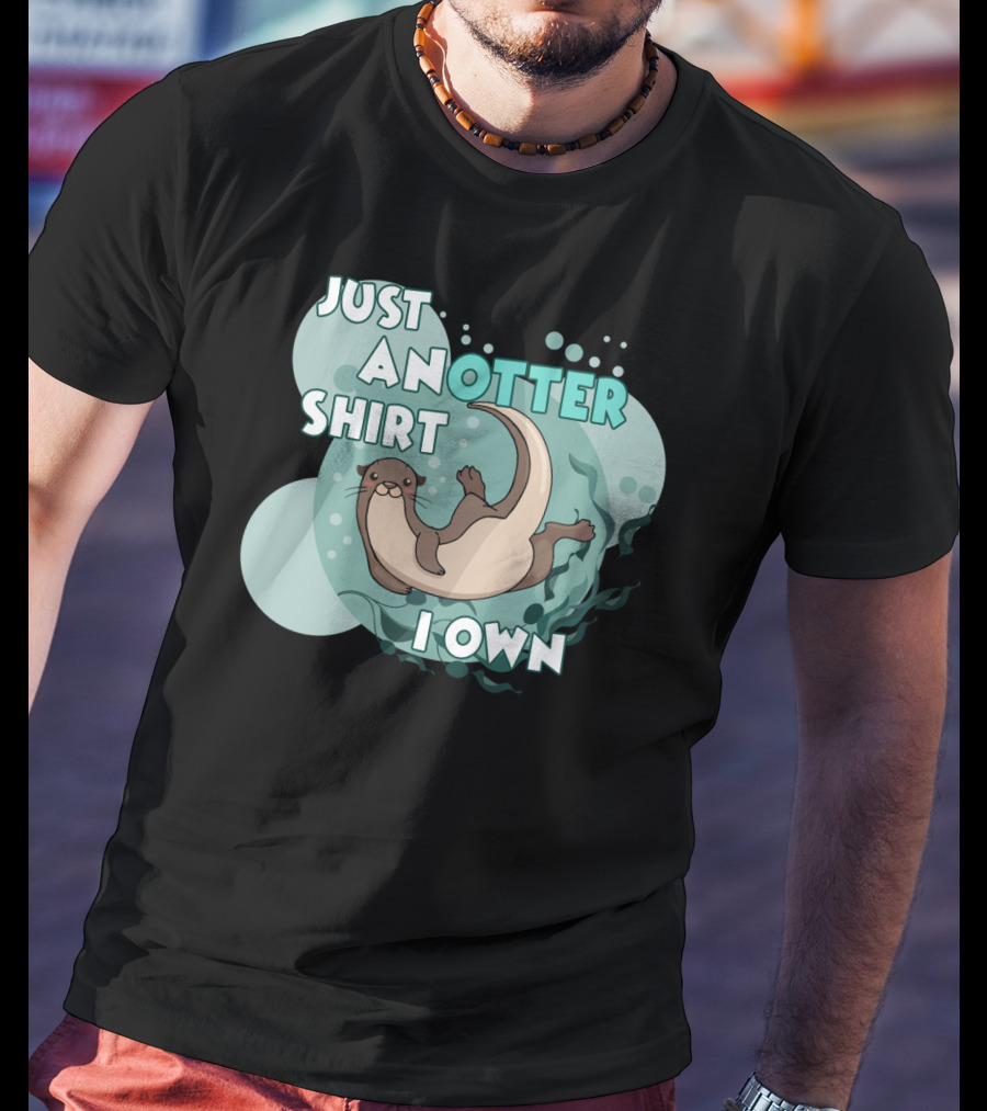 Just An Otter Shirt I Own T-Shirt