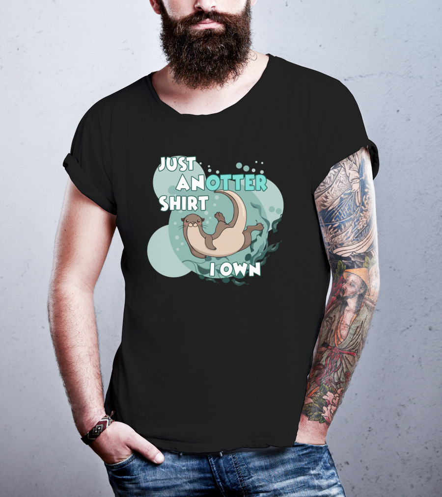 Just An Otter Shirt I Own T-Shirt