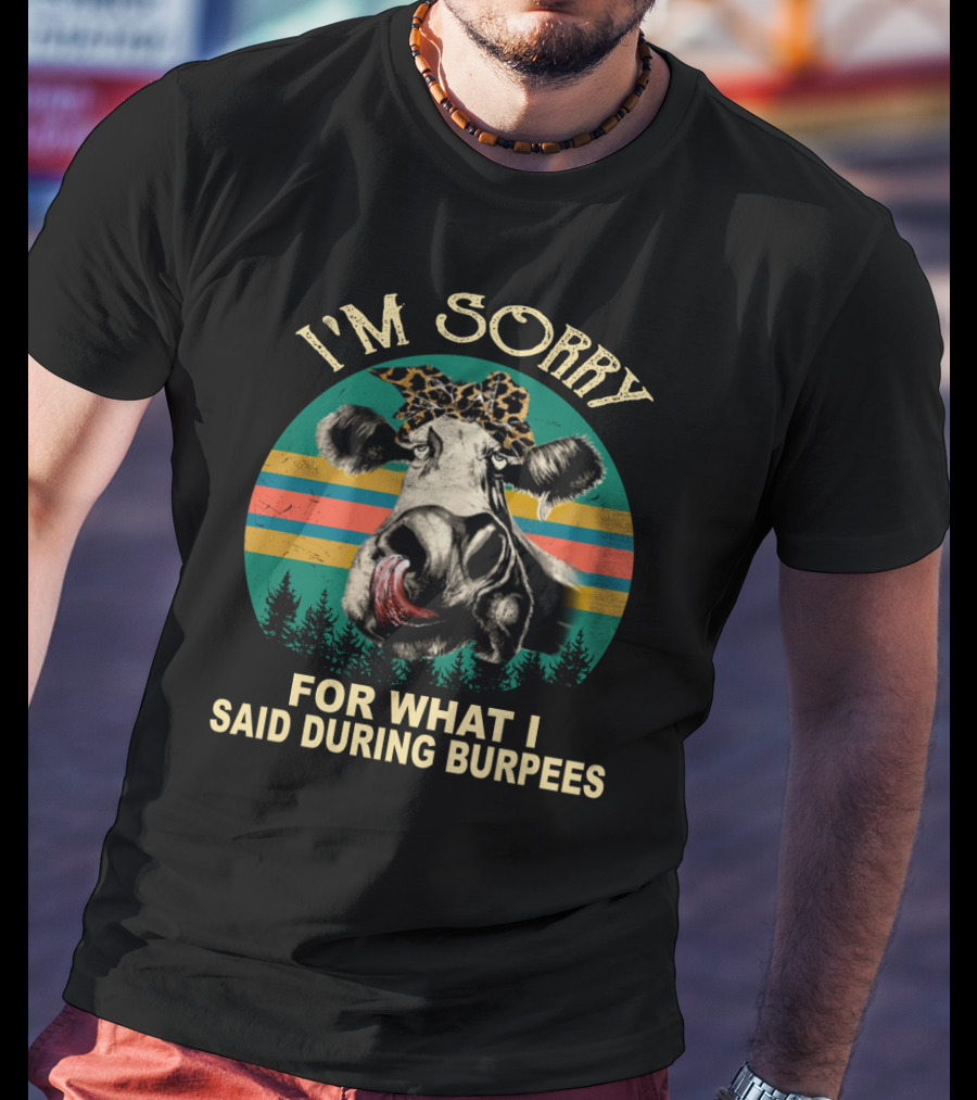I'm Sorry For What I Said During Burpees Funny Cow T-Shirt