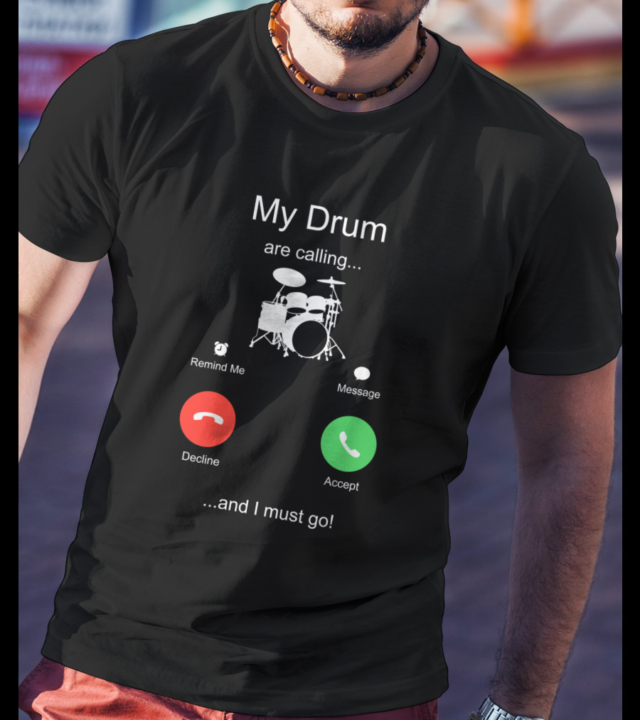 My Drum Are Calling Accept And I Must Go T-Shirt