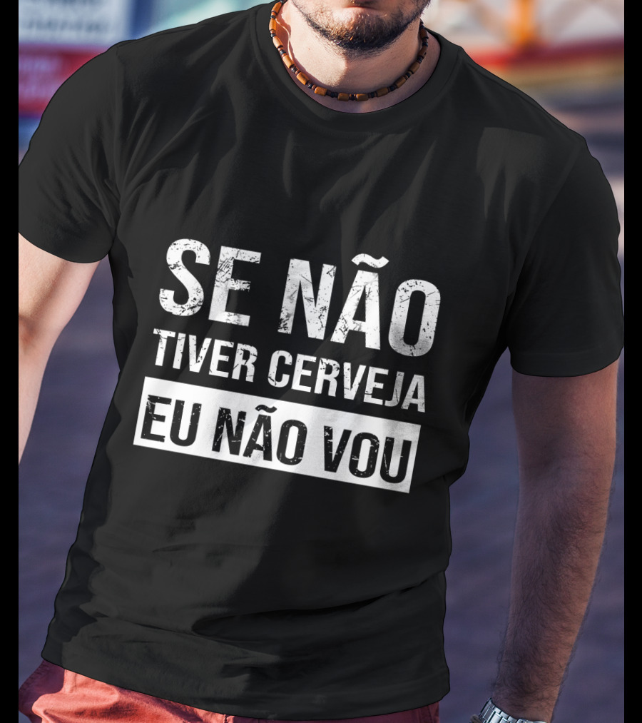 Se Não Tiver Cerveja Eu Não Vou T-Shirt