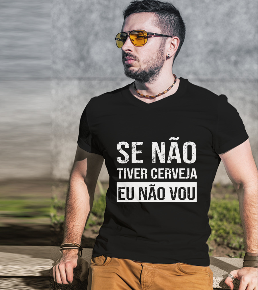 Se Não Tiver Cerveja Eu Não Vou T-Shirt