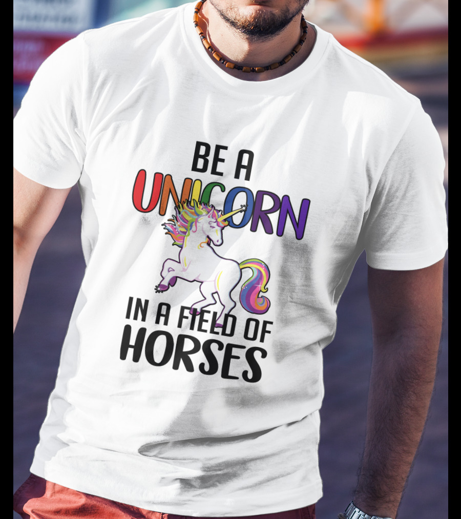Be A Unicorn IN A Field Of Horses T-Shirt