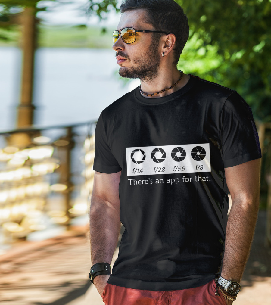 There's An App For That Photography F/1.4 F/2.8 F/5.6 F/8 T-Shirt