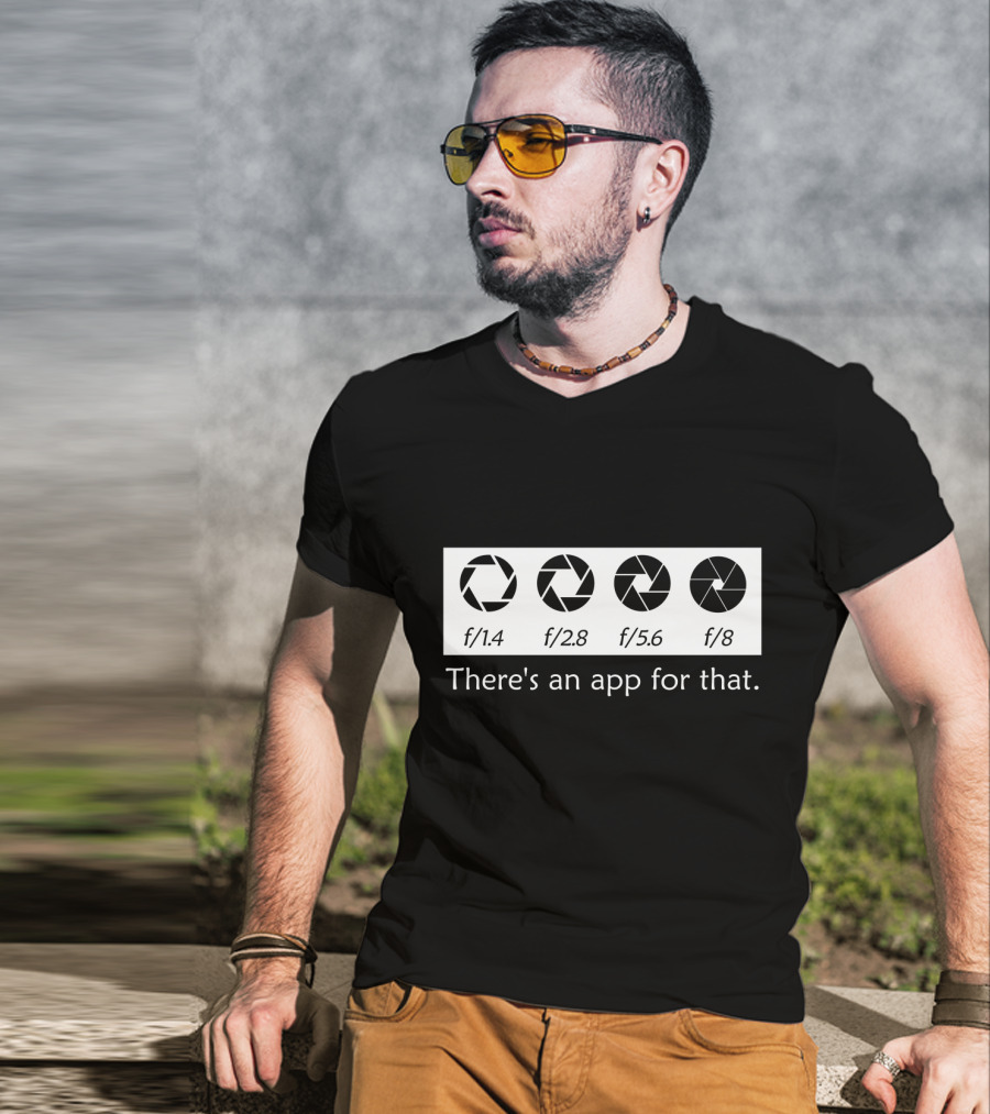 There's An App For That Photography F/1.4 F/2.8 F/5.6 F/8 T-Shirt