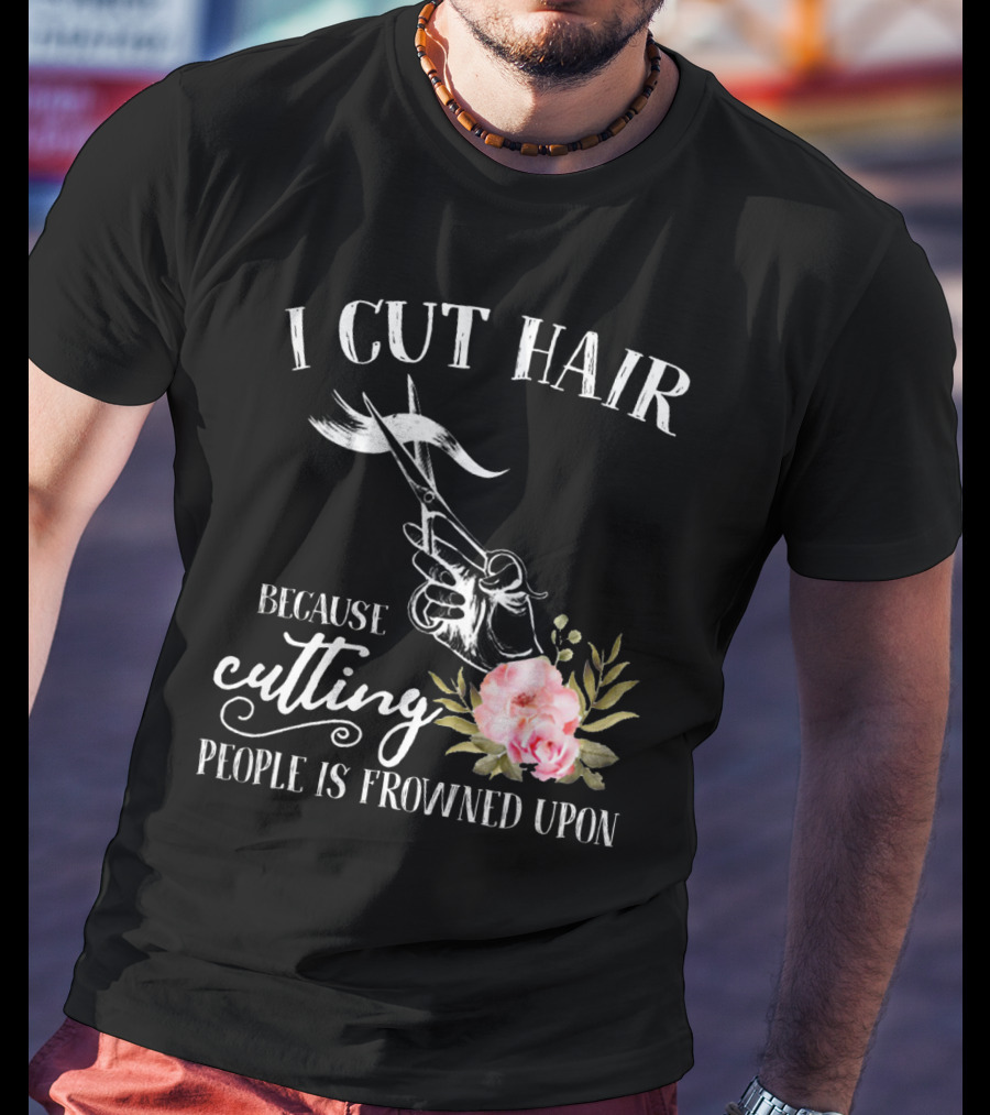 I Cut Hair Because Cutting People Is Frowned Upon Scissors And Flowers T-Shirt