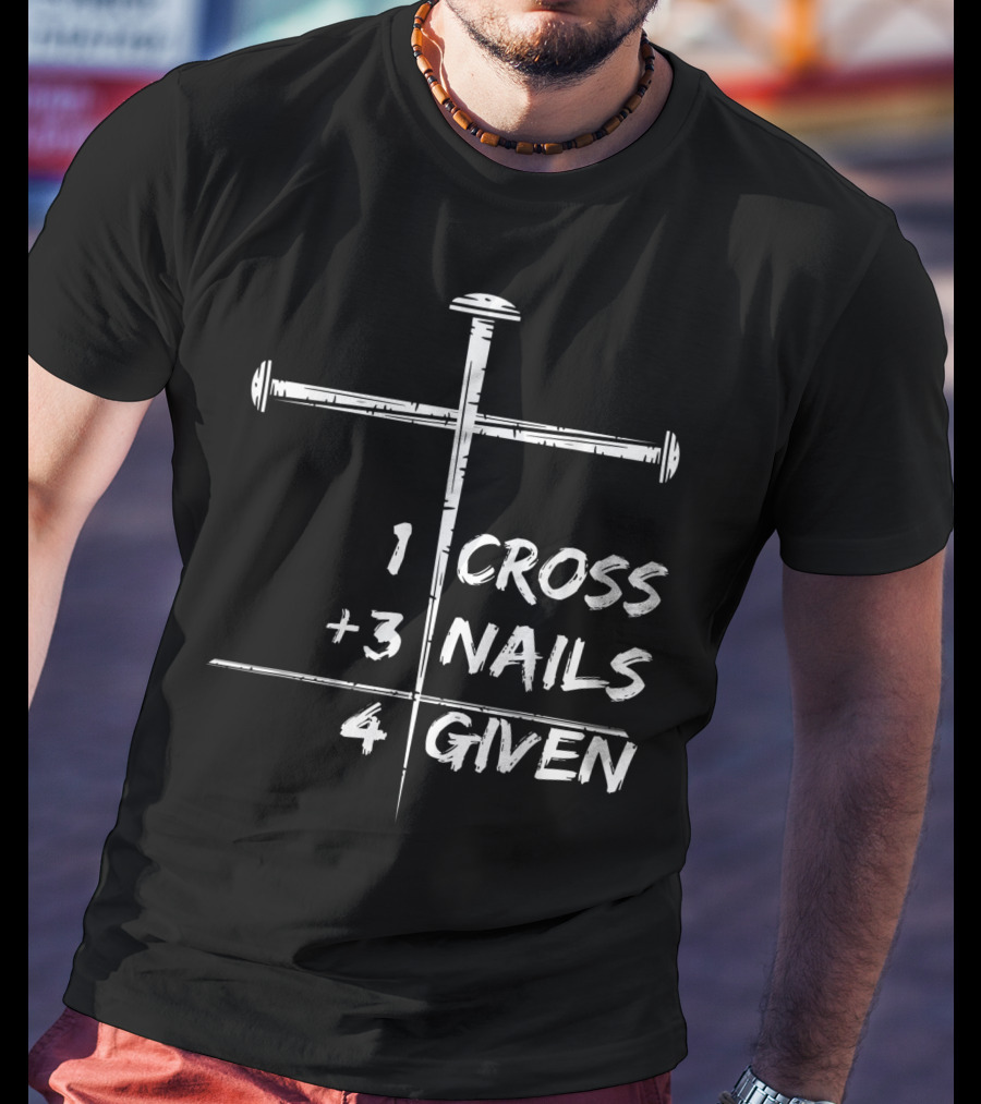 1 Cross 3 Nails 4 Given Christian Happy Easter T-Shirt