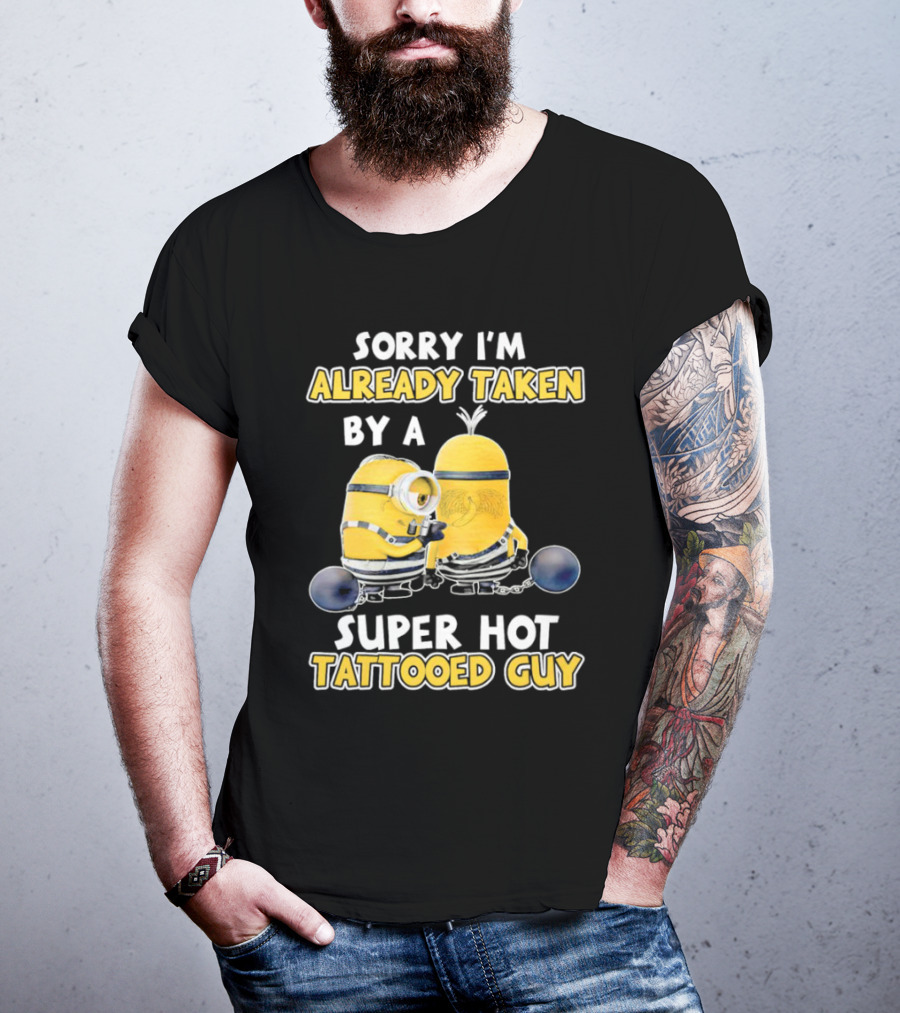 Sorry I'm Already Taken By A Super Hot Tattooed Guy Minion T-Shirt
