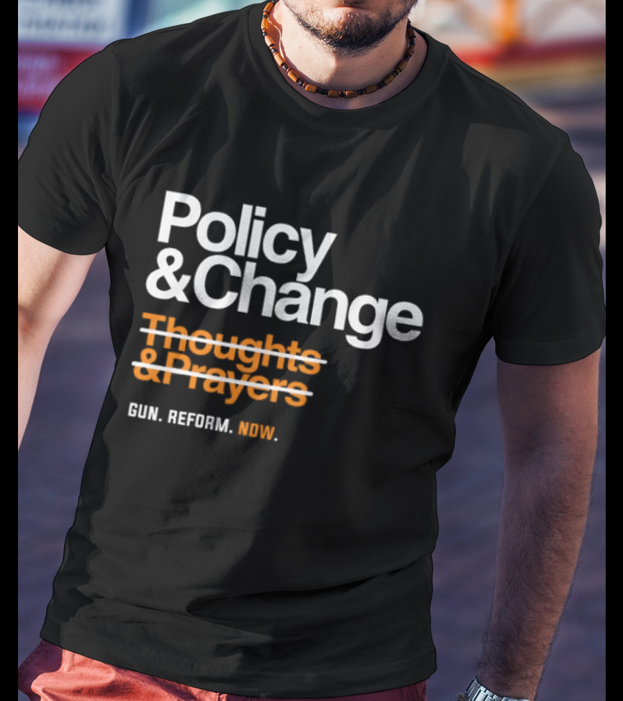 Policy And Change Thoughts And Prayers Gun Reform Now T-Shirt