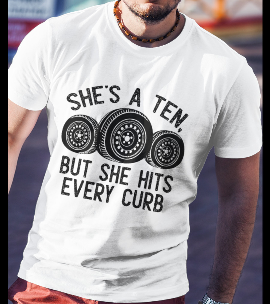 She's A Ten But She Hits Every Curb Tires T-Shirt