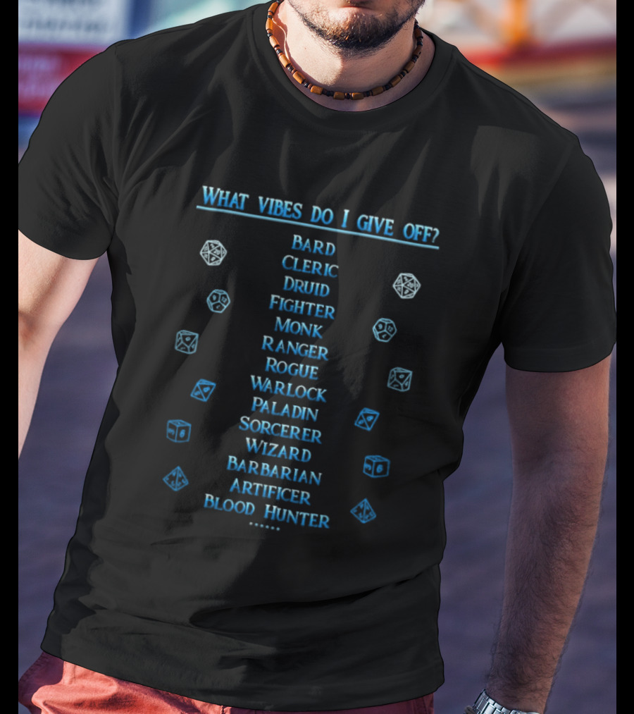 What Vibes Do I Give Off Bard Cleric Druid Fighter Monk Ranger Rogue Warlock Paladin Sorcerer Wizard Barbarian Artificer Blood Hunter Dungeons And Dragons T-Shirt