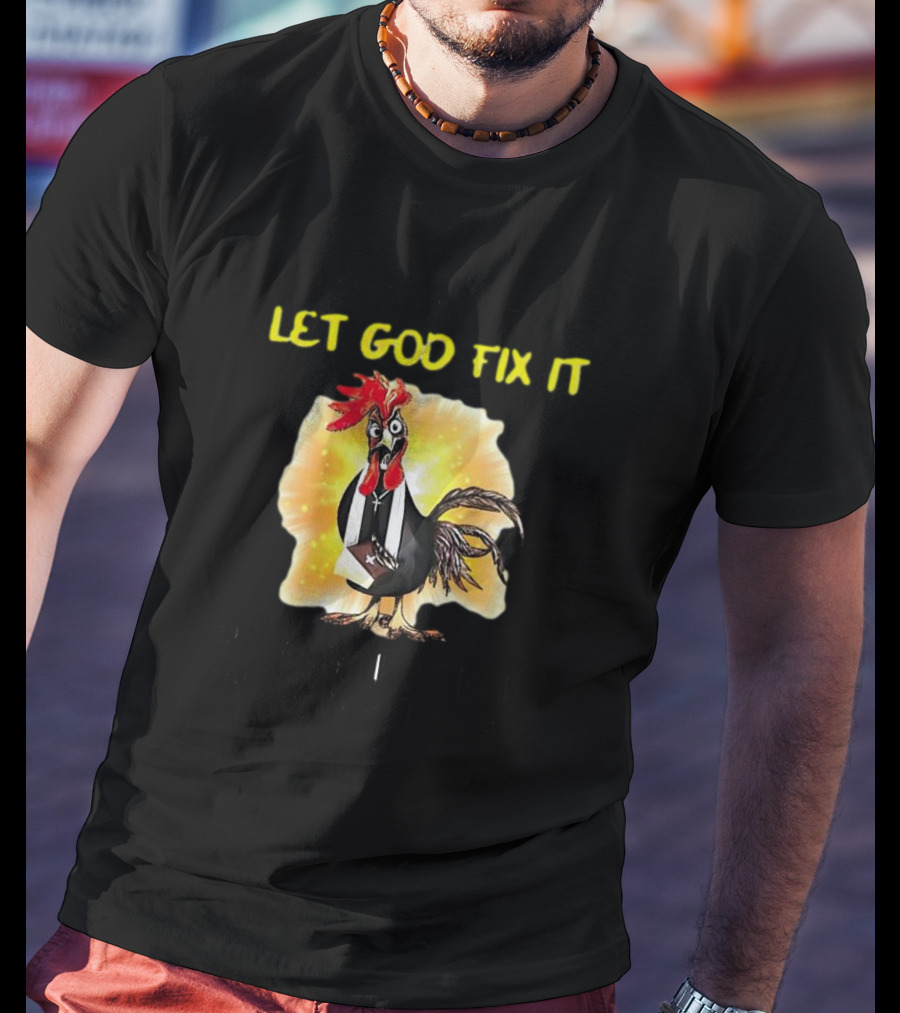 I'm Going To Let God Fix It Because If I Fix It I'm Going To Jail Chicken T-Shirt