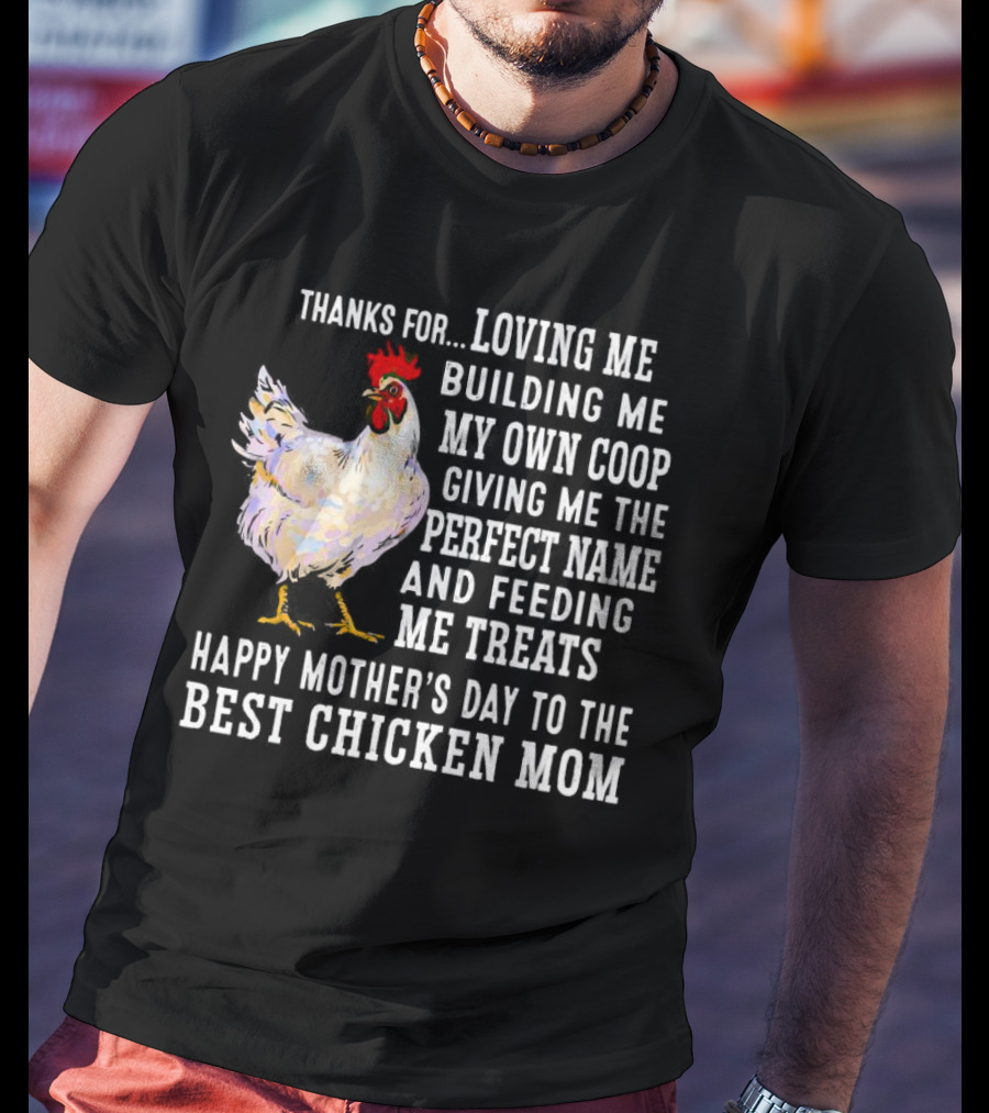 Thanks For Loving Me Building My Own Coop Perfect Name Feeding Treats Happy Mother’s Day Best Chicken Mom T-Shirt