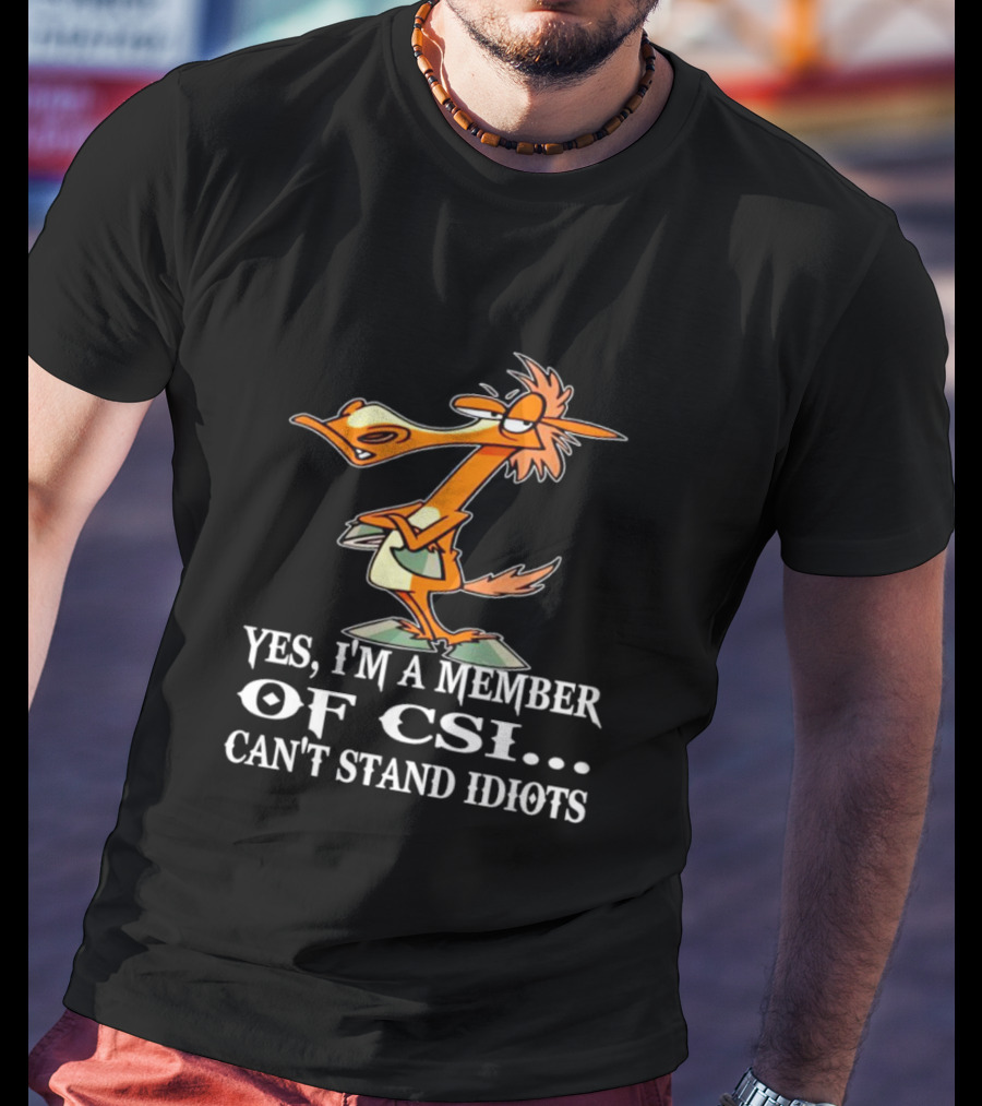 Yes I'm A Member Of CSI Can't Stand Idiots Cartoon Character T-Shirt