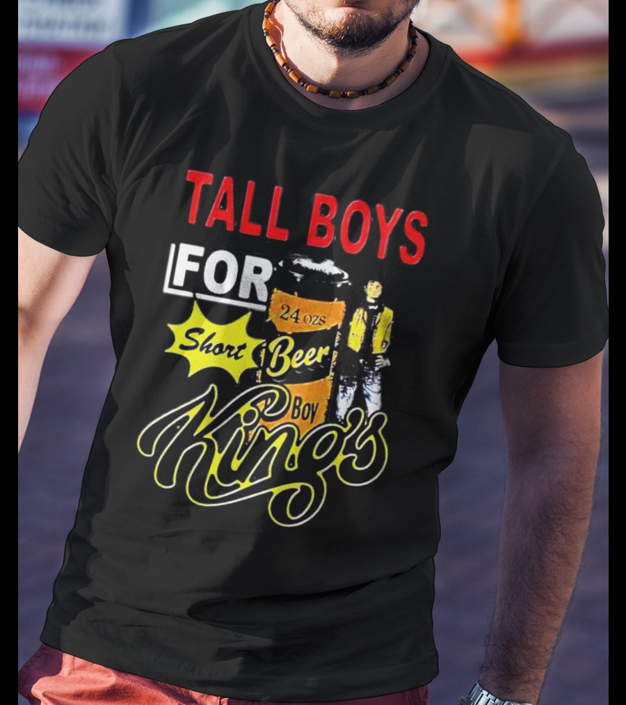 TALL BOYS FOR SHORT BEER 24 Oz KING's T-Shirt