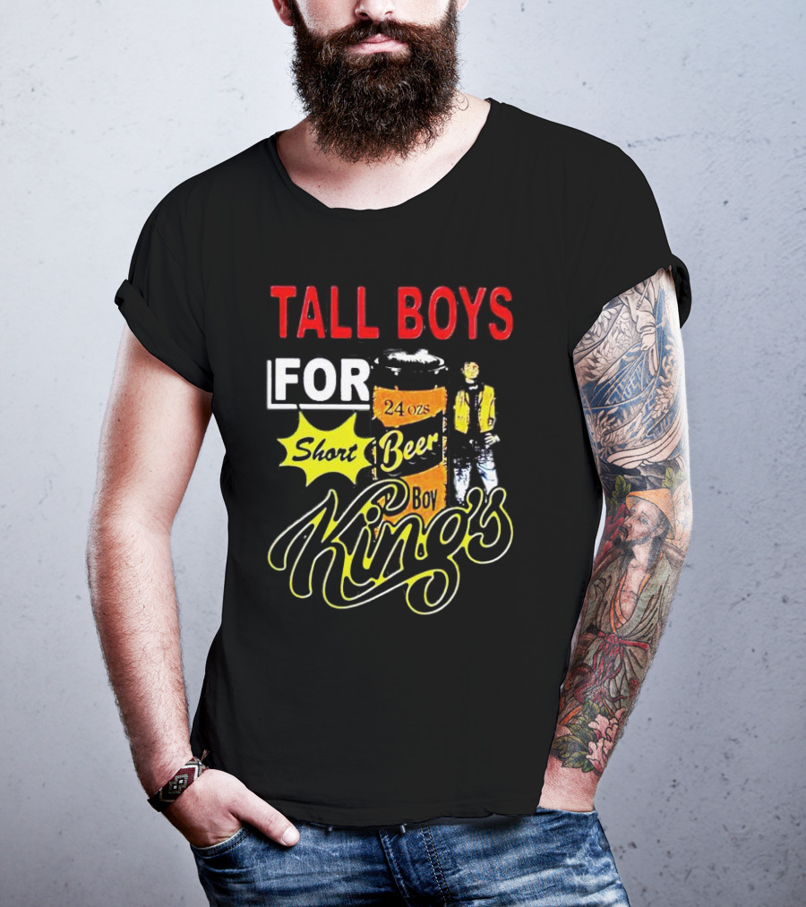 TALL BOYS FOR SHORT BEER 24 Oz KING's T-Shirt