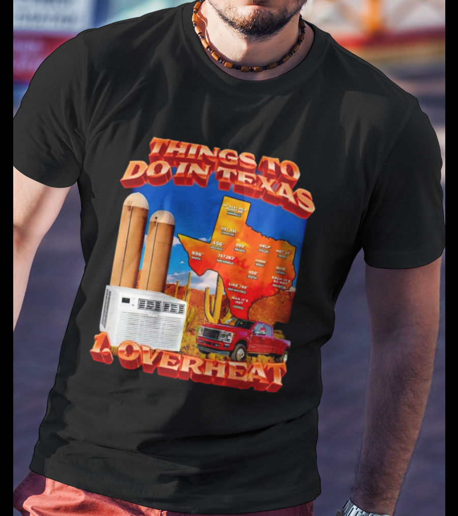 Things To Do In Texas Overheat Map Weather Temperatures Truck Air Conditioner Silos Cactus T-Shirt