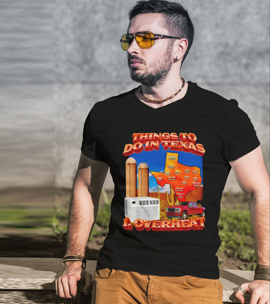 Things To Do In Texas Overheat Map Weather Temperatures Truck Air Conditioner Silos Cactus T-Shirt