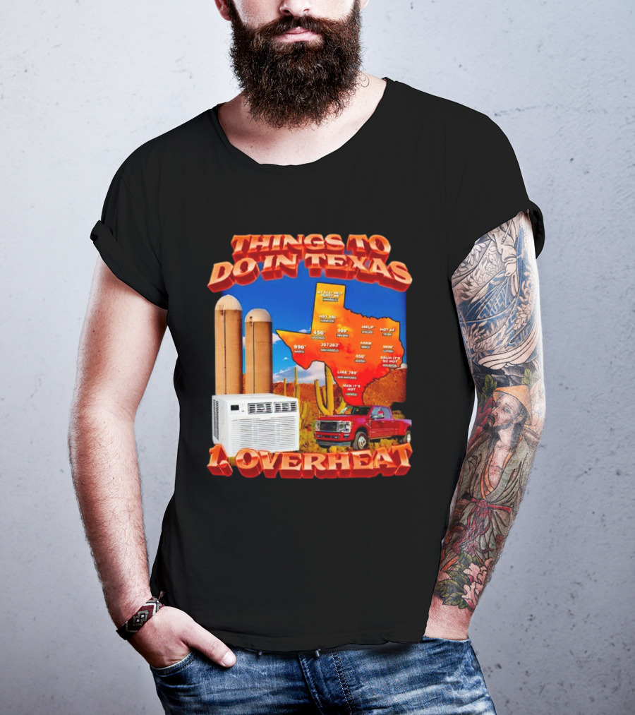 Things To Do In Texas Overheat Map Weather Temperatures Truck Air Conditioner Silos Cactus T-Shirt
