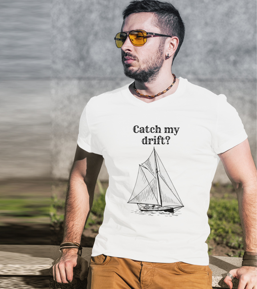 Catch My Drift Sailing Boat Nautical Humor T-Shirt