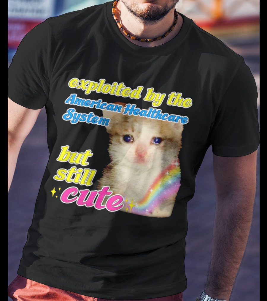 Exploited By The American Healthcare System But Still Cute With Rainbow Kitten T-Shirt