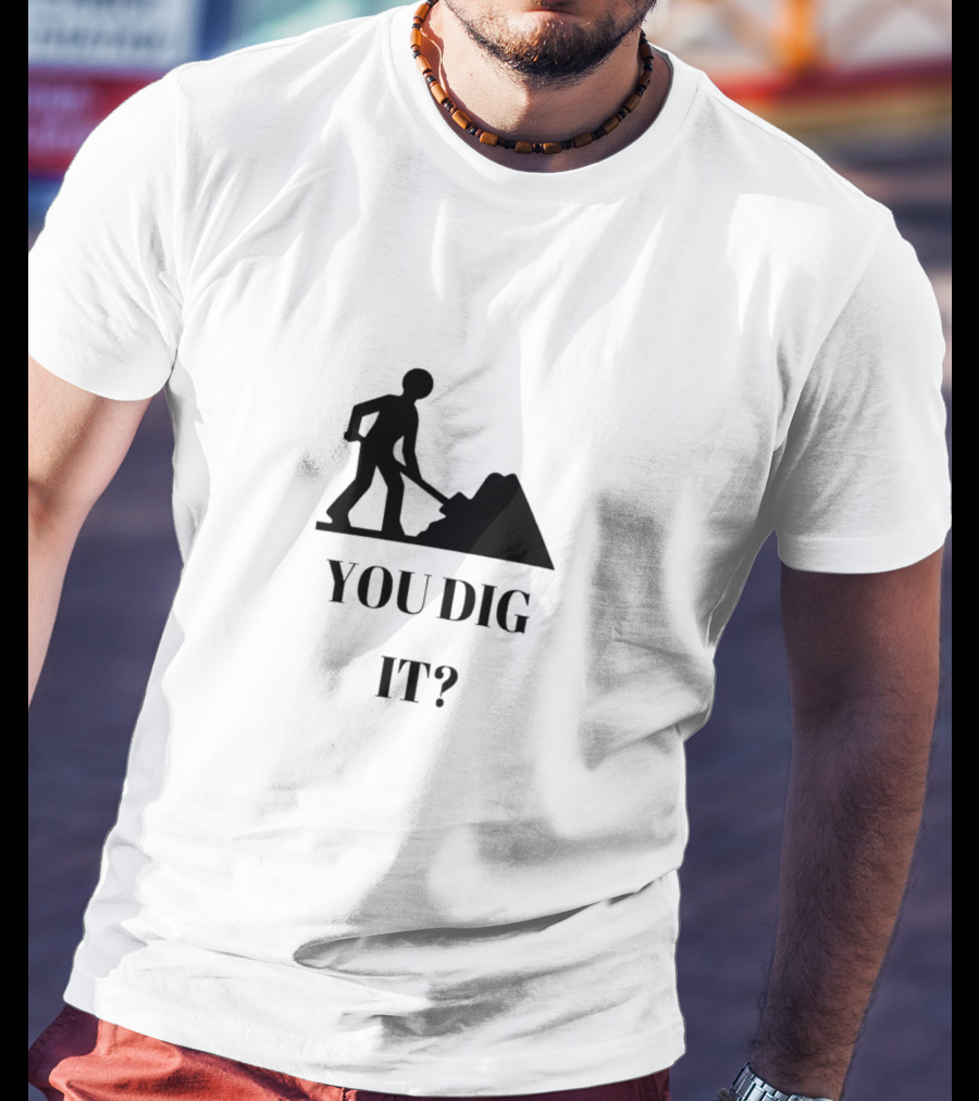 You Dig It Shovel Worker T-Shirt