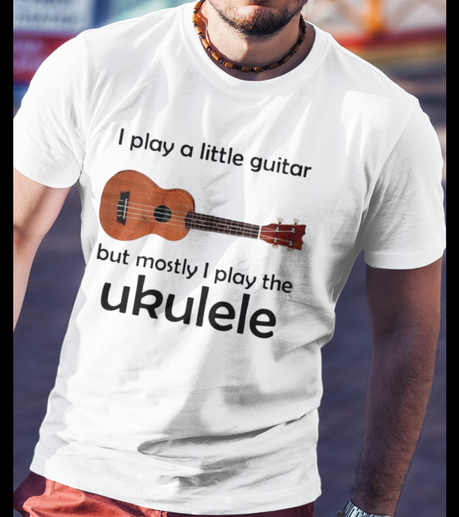 I Play A Little Guitar But Mostly I Play The Ukulele With Ukulele Image T-Shirt