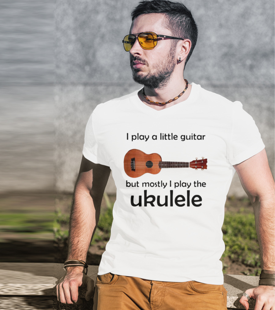 I Play A Little Guitar But Mostly I Play The Ukulele With Ukulele Image T-Shirt