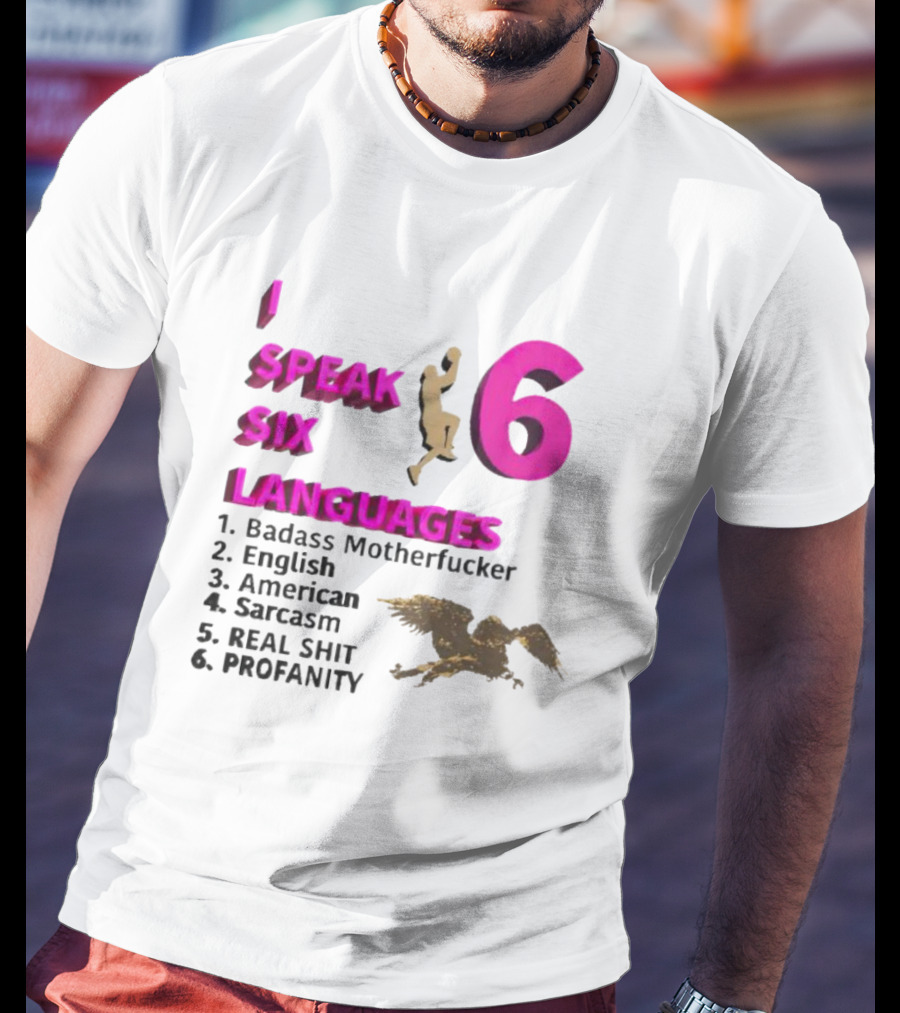 I Speak Six Languages Badass Motherfucker English American Sarcasm Real Shit Profanity T-Shirt