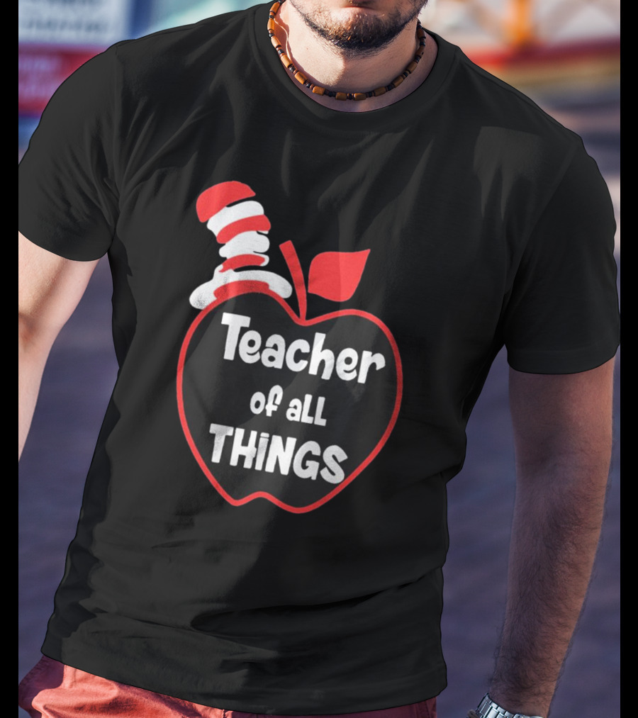 Teacher Of All Things Dr Seuss Inspired Apple Hat T-Shirt