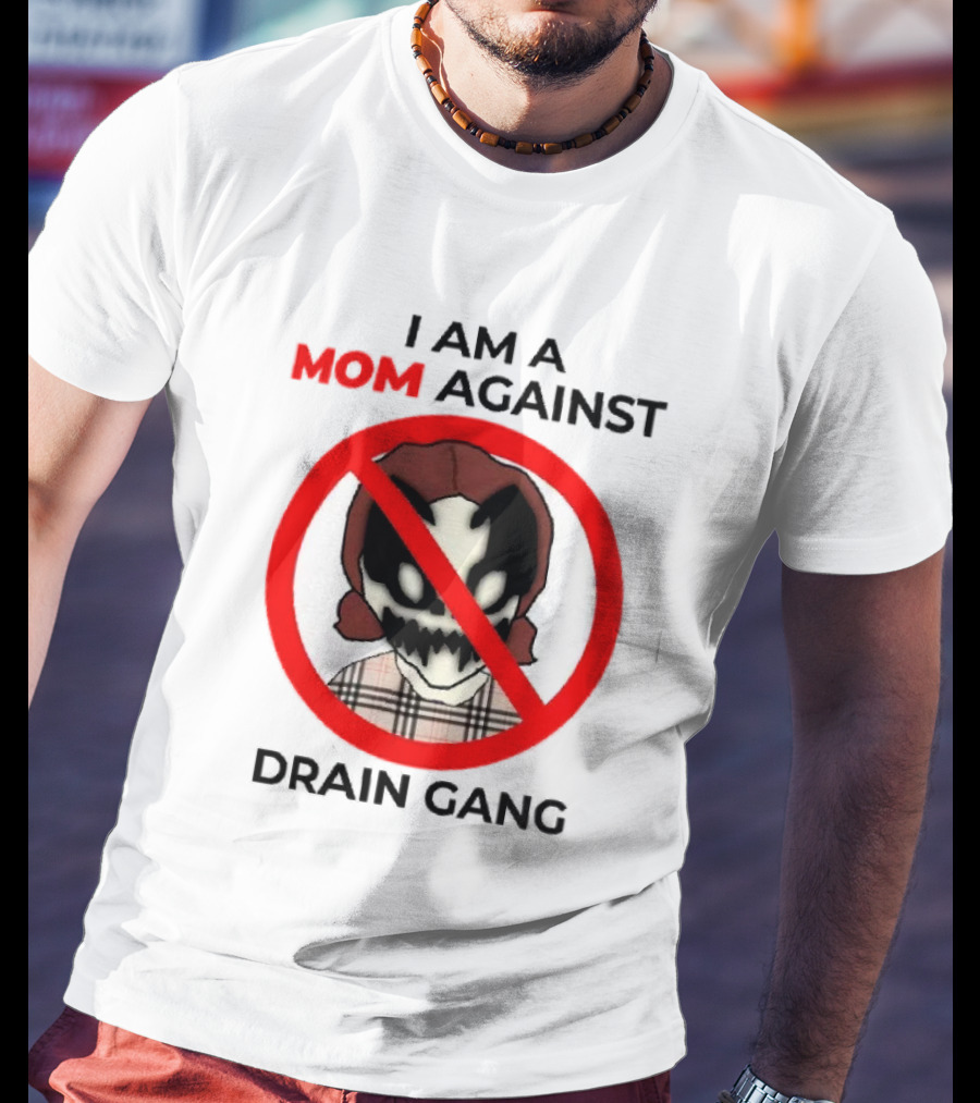 I Am A Mom Against Drain Gang Prohibition T-Shirt