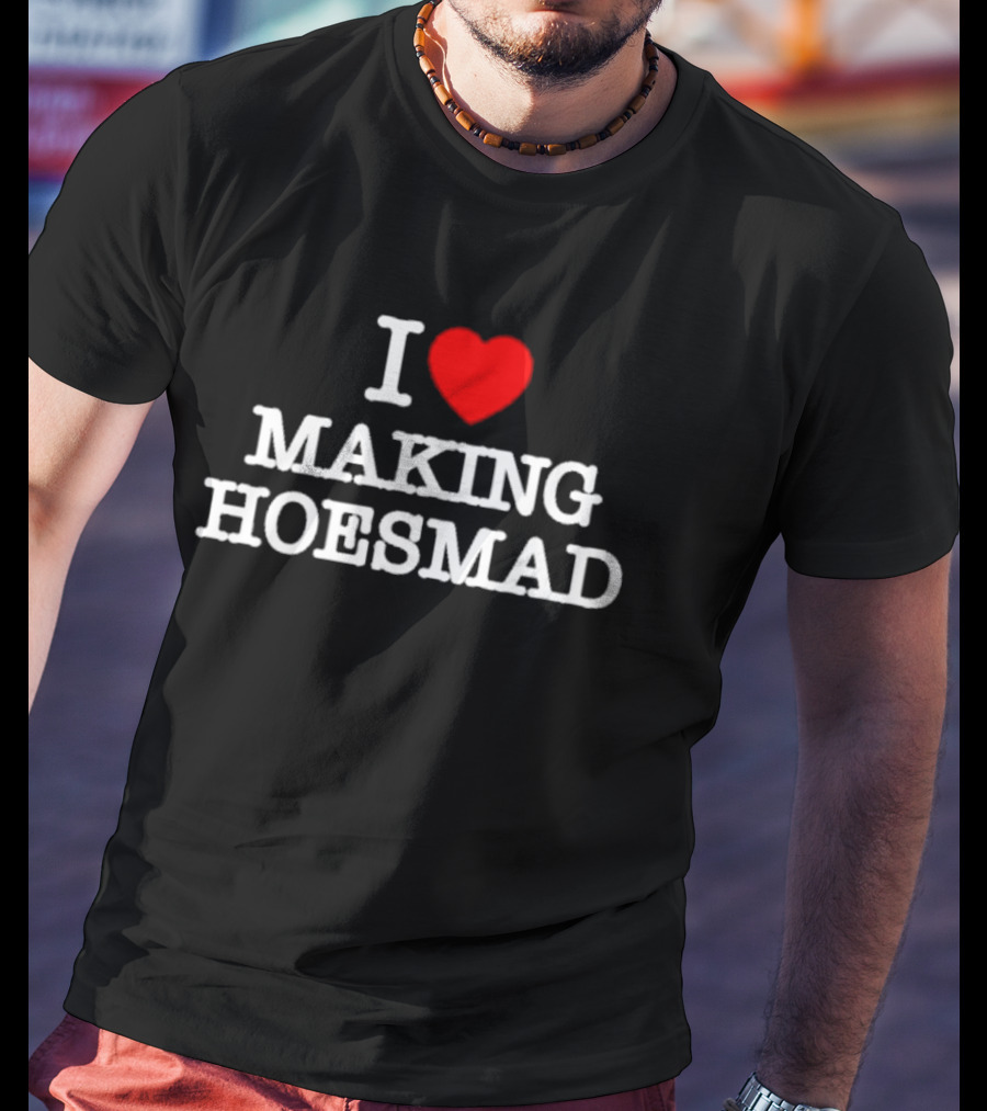 I Love Heart Making Hoes Mad T-Shirt
