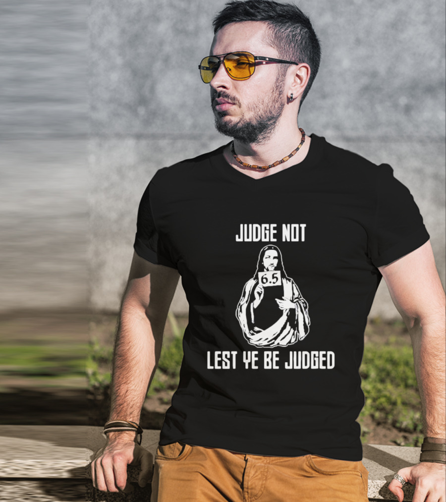 Judge Not Lest Ye Be Judged 6.5 Rating Iconic T-Shirt