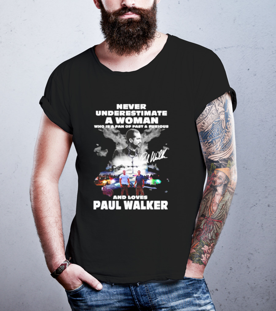 Never Underestimate A Woman Fan Of Fast And Furious Loves Paul Walker Signature T-Shirt