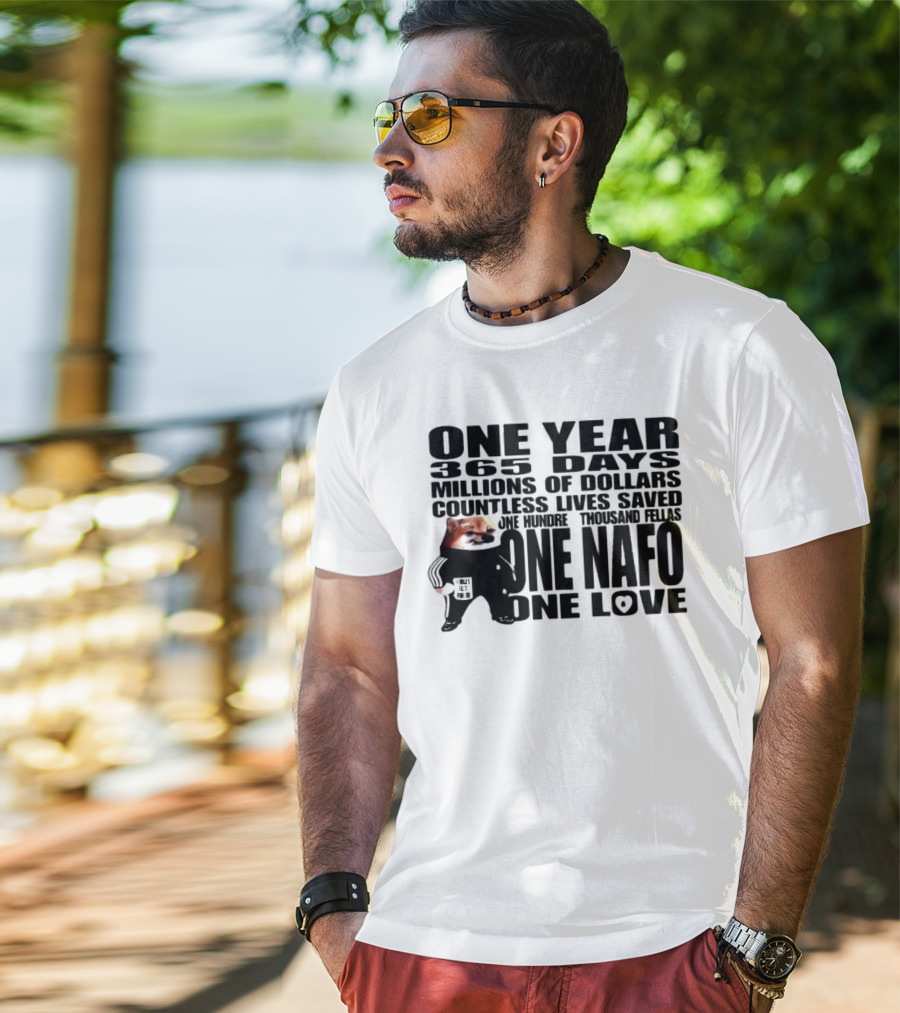 One Year 365 Days Millions Of Dollars Countless Lives Saved One Hundred Thousand Fellas One NAFO One Love T-Shirt