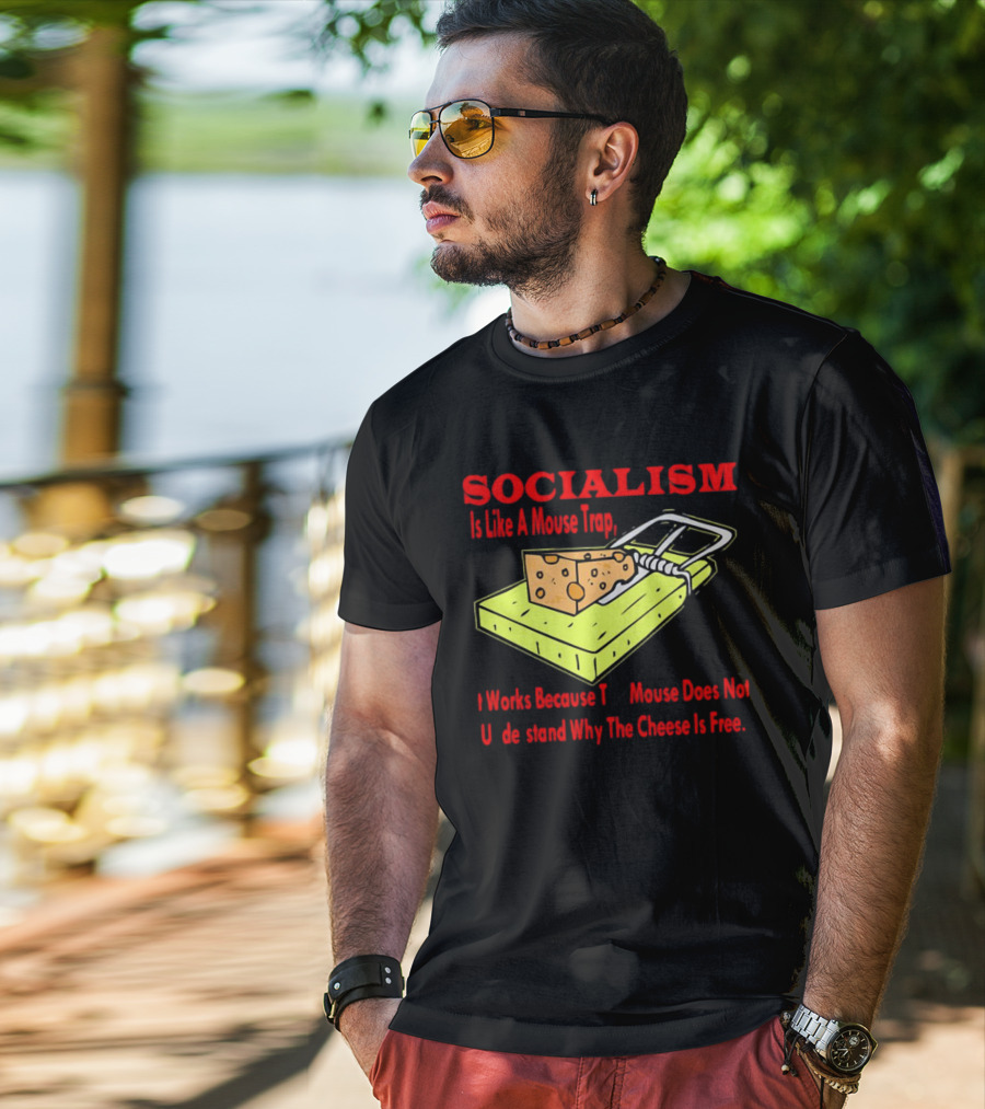 SOCIALISM Is Like A Mouse Trap It Works Because The Mouse Does Not Understand Why The Cheese Is Free T-Shirt