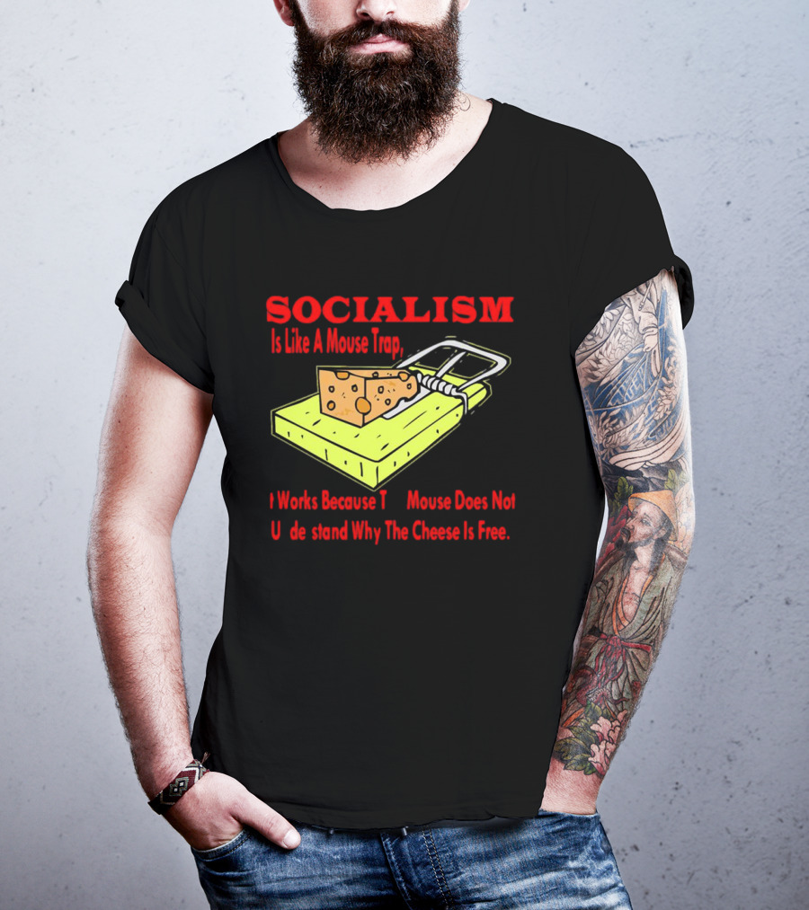 SOCIALISM Is Like A Mouse Trap It Works Because The Mouse Does Not Understand Why The Cheese Is Free T-Shirt