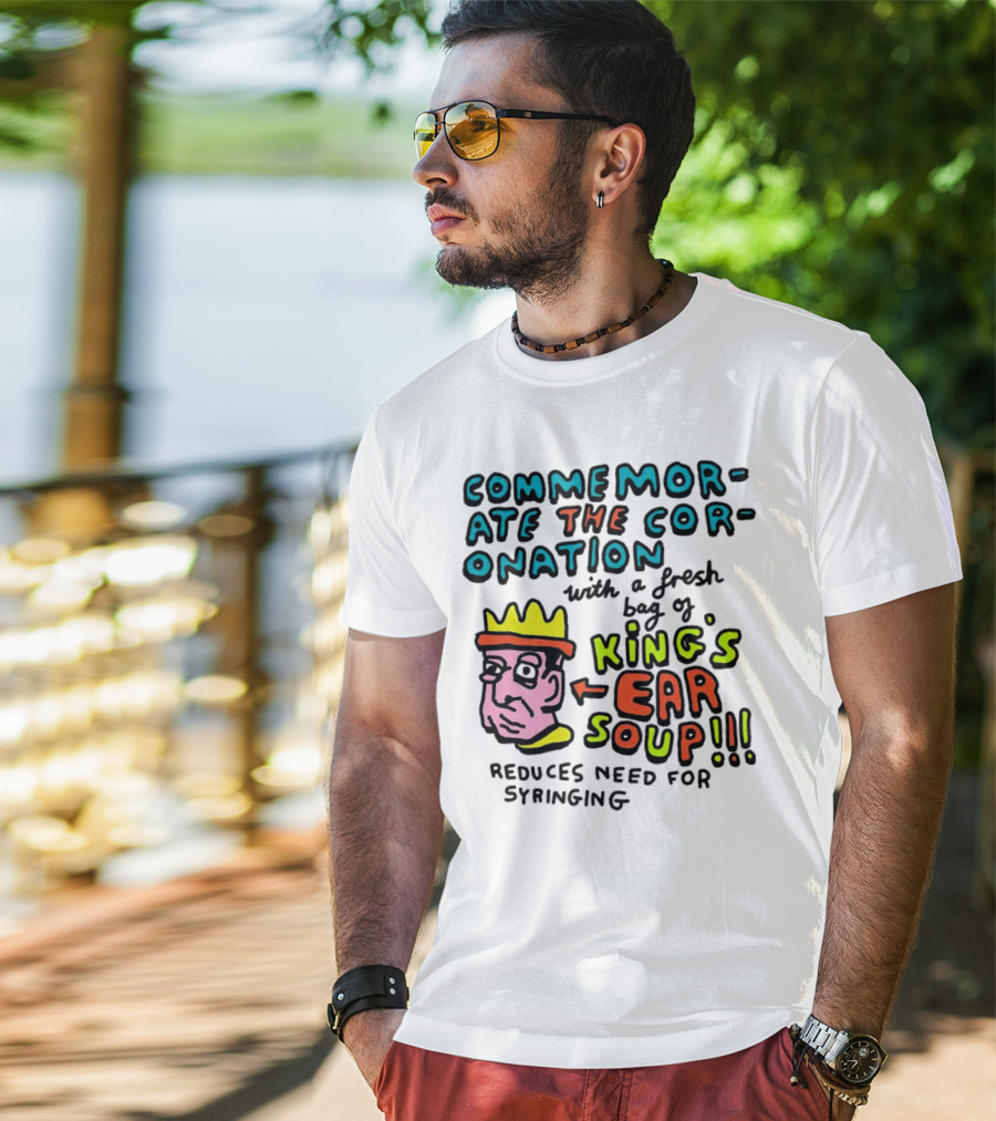 Commemorate The Coronation With A Fresh Bag Of King's Ear Soup Reduces Need For Syringing T-Shirt