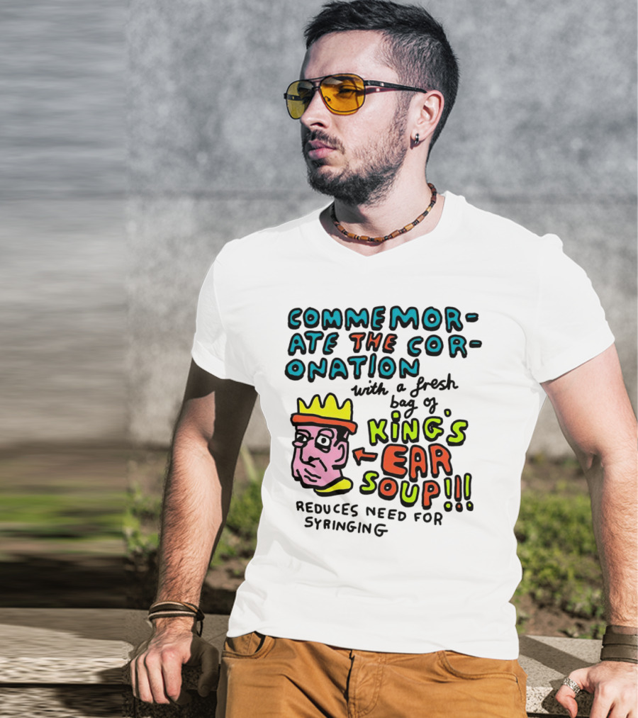 Commemorate The Coronation With A Fresh Bag Of King's Ear Soup Reduces Need For Syringing T-Shirt