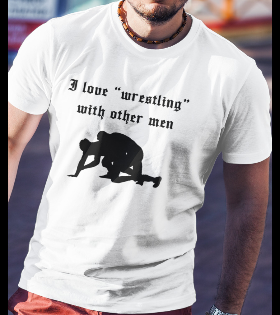 I Love Wrestling With Other Men T-Shirt